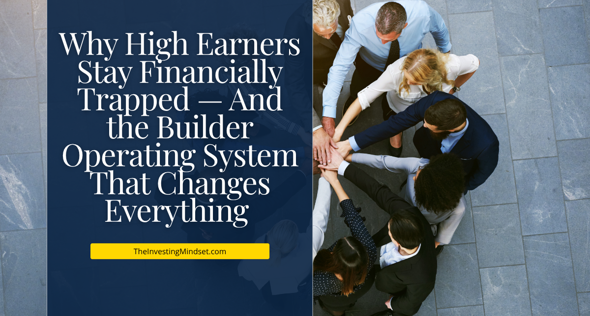 Why High Earners Stay Financially Trapped — And the Builder Operating System That Changes Everything