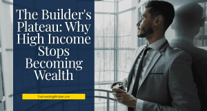 Read more about the article The Builder’s Plateau: Why High Income Stops Becoming Wealth