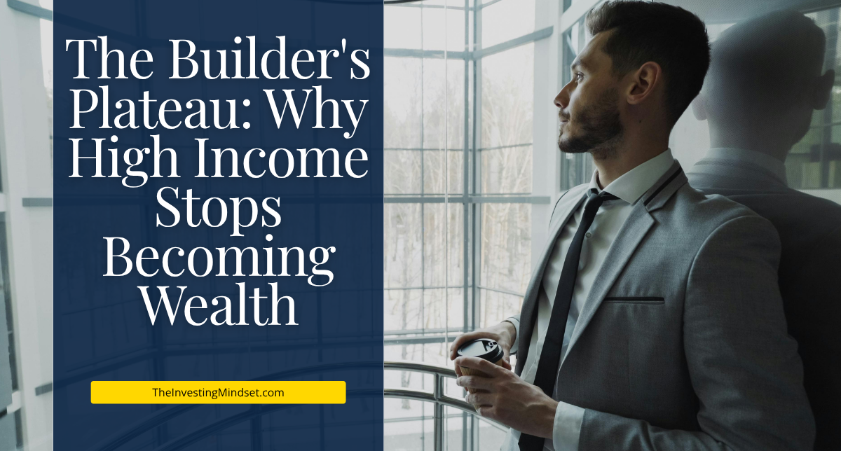 Read more about the article The Builder’s Plateau: Why High Income Stops Becoming Wealth